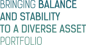 BRINGING BALANCE AND STABILITY TO A DIVERSE ASSET PORTFOLIO